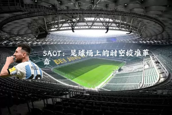SAOT:足球场上的时空校准革命