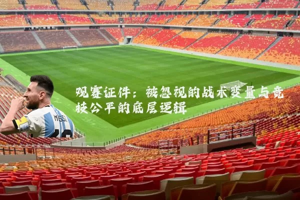 观赛证件：被忽视的战术变量与竞技公平的底层逻辑