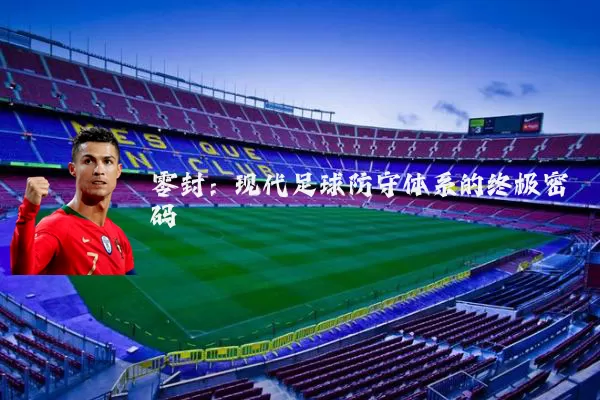 零封：现代足球防守体系的终极密码