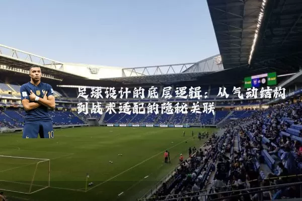 足球设计的底层逻辑:从气动结构到战术适配的隐秘关联