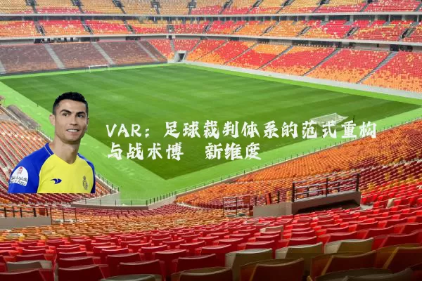 VAR：足球裁判体系的范式重构与战术博弈新维度