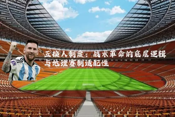 五换人制度：战术革命的底层逻辑与地理赛制适配性