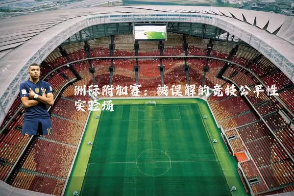 洲际附加赛:被误解的竞技公平性实验场