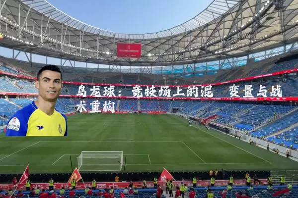 乌龙球:竞技场上的混沌变量与战术重构